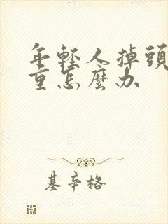 年轻人掉头发严重怎么办