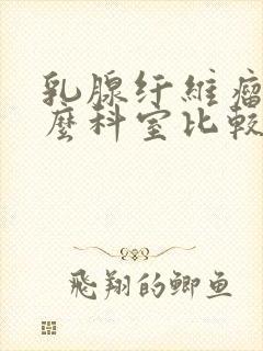 乳腺纤维瘤看什么科室比较好