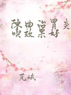 陈曲治胃炎怎么吃效果好