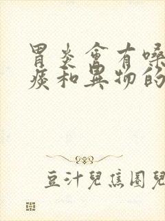 胃炎会有嗓子有痰和异物的感觉呢