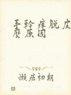 手干痒脱皮是什么原因