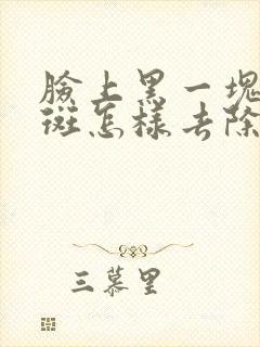 脸上黑一块色素斑怎样去除