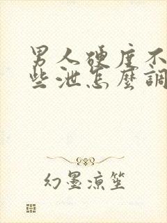 男人硬度不够早些泄怎么调理