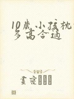 10岁小孩枕头多高合适