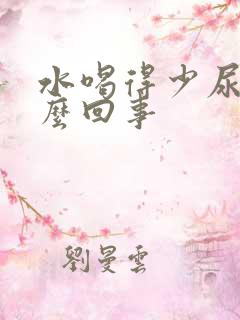 水喝得少尿多怎么回事