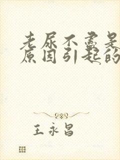 老尿不尽是什么原因引起的