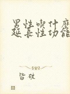 男性吃什么可以延长性功能的时间