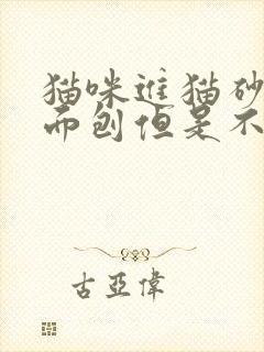 猫咪进猫砂盆里面刨但是不拉也不尿