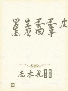 男生蛋蛋皮裂口怎么回事