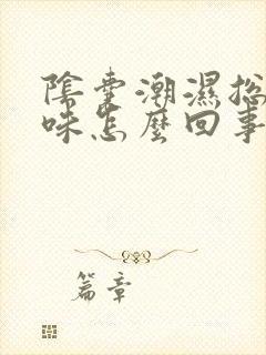 阴囊潮湿总有异味怎么回事