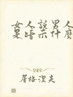 女人说男人自私是暗示什么