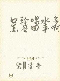 口干喝水多尿少怎么回事啊