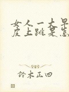 女人一大早左眼皮上跳是怎么回事