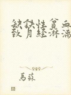 缺铁性贫血会导致月经淋漓不尽