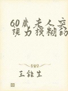 60岁老人突然视力模糊的原因