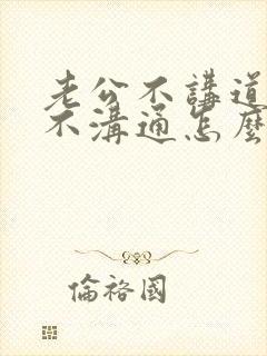 老公不讲道理也不沟通怎么办