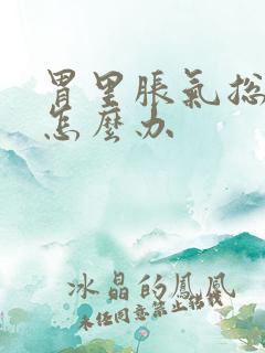 胃里胀气总打嗝怎么办