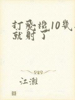 打飞机10几秒就射了