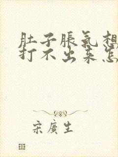 肚子胀气想打嗝打不出来怎么回事