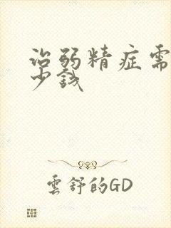 治弱精症需要多少钱