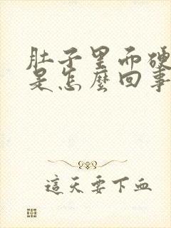 肚子里面硬硬的是怎么回事