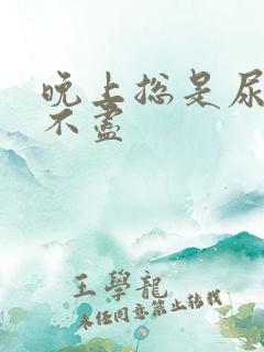 晚上总是尿频尿不尽