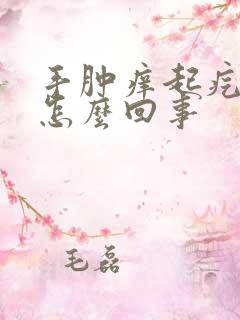 手肿痒起疙瘩是怎么回事