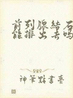 前列腺结石喝水能排出去吗