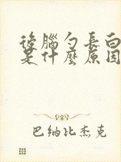 后脑勺长白头发是什么原因