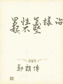 男性怎样治疗勃起不坚