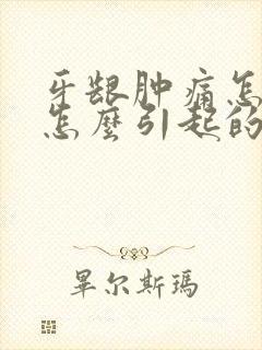 牙龈肿痛怎么办怎么引起的