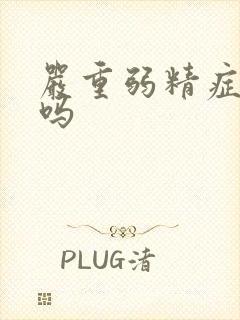 严重弱精症能治吗