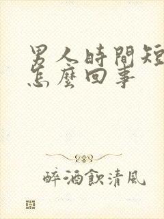 男人时间短就射怎么回事