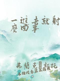 一进去就射是怎么回事