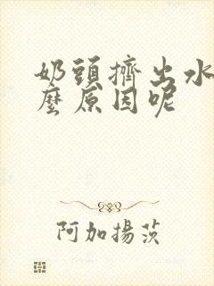 奶头挤出水是什么原因呢