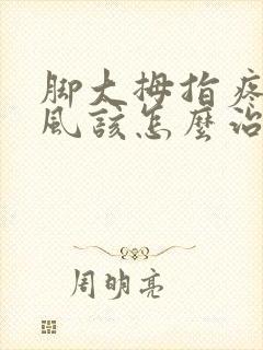 脚大拇指疼痛痛风该怎么治疗