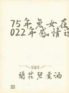 75年兔女在2022年感情运势