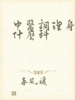 中医调理身体挂什么科