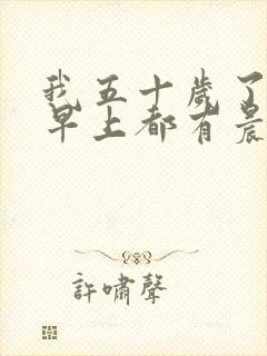 我五十岁了每天早上都有晨勃是好还是坏