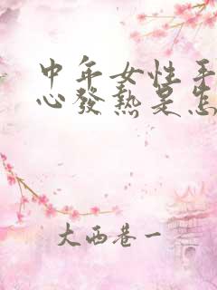 中年女性手心脚心发热是怎么回事