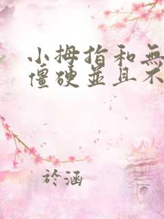 小拇指和无名指僵硬并且不能弯曲