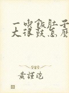 一吃饭肚子就很大很鼓怎么回事