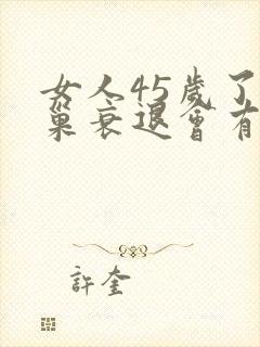 女人45岁了卵巢衰退会有什么症状