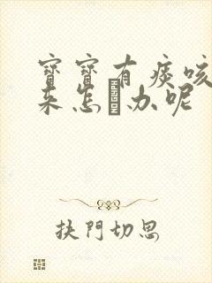 宝宝有痰咳不出来怎麼办呢