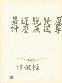 最近脱发厉害是什么原因导致