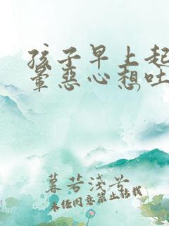 孩子早上起床头晕恶心想吐是为什么