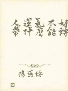 人运气不好身上带什么能转运