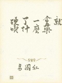 硬了一会就软得吃什么药