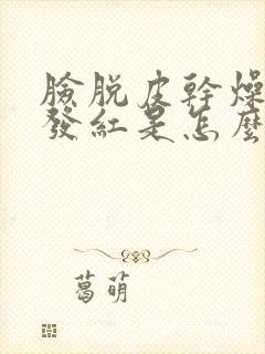 脸脱皮干燥又痒发红是怎么办