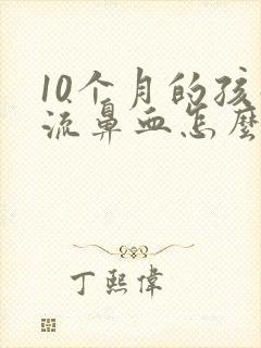 10个月的孩子流鼻血怎么回事